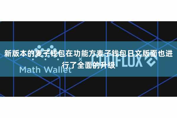新版本的麦子钱包在功能方麦子钱包日文版面也进行了全面的升级