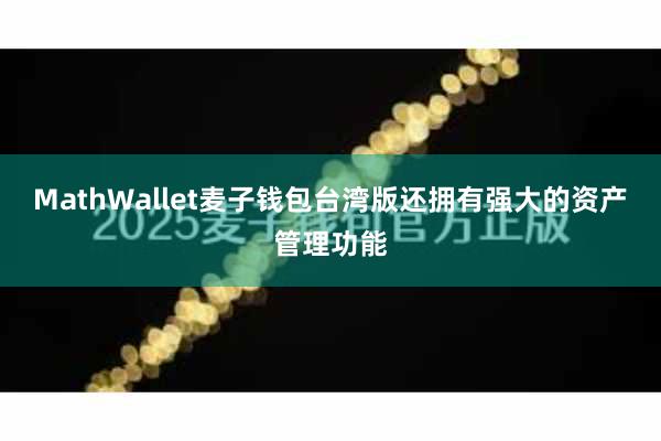 MathWallet麦子钱包台湾版还拥有强大的资产管理功能