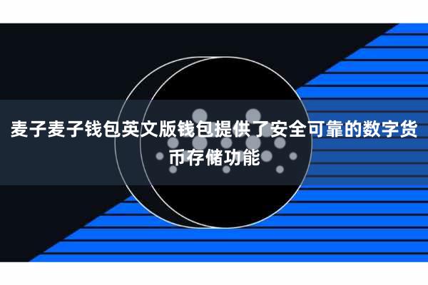 麦子麦子钱包英文版钱包提供了安全可靠的数字货币存储功能