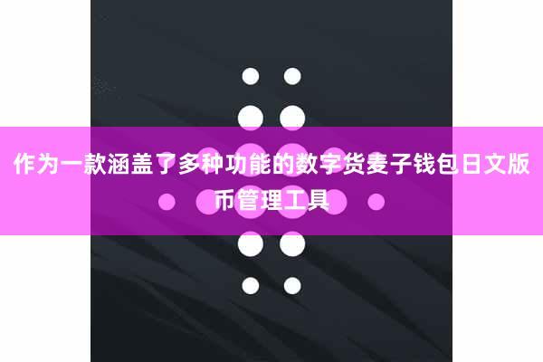 作为一款涵盖了多种功能的数字货麦子钱包日文版币管理工具