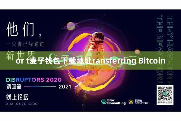 or t麦子钱包下载地址ransferring Bitcoin